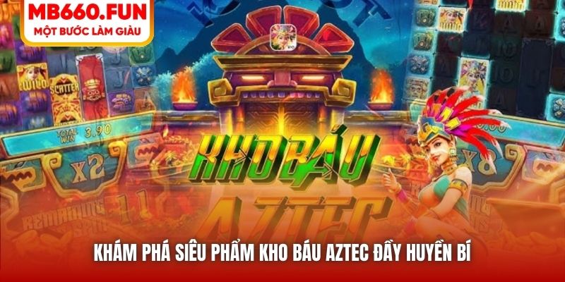 Khám phá siêu phẩm Kho Báu Aztec đầy huyền bí