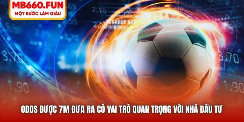 Odds được 7M đưa ra có vai trò quan trọng với nhà đầu tư