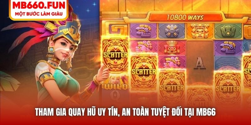 Tham gia quay hũ uy tín, an toàn tuyệt đối tại MB66